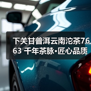 下关甘普洱云南沱茶7663 千年茶脉·匠心品质(图1) 下关甘普洱云南沱茶7663 千年茶脉·匠心品质(图1)