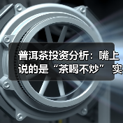 普洱茶投资分析:嘴上说的是“茶喝不炒” 实际却是“茶炒不喝”(图3) 普洱茶投资分析:嘴上说的是“茶喝不炒” 实际却是“茶炒不喝”(图3)