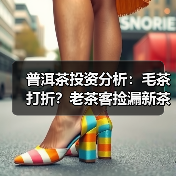 普洱茶投资分析：毛茶打折？老茶客捡漏新茶客踩雷！（图3）