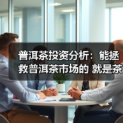 普洱茶投资分析:能拯救普洱茶市场的 就是茶与茶的正面PK(图1) 普洱茶投资分析:能拯救普洱茶市场的 就是茶与茶的正面PK(图1)