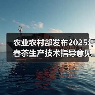 农业农村部发布2025年春茶生产技术指导意见(图2) 农业农村部发布2025年春茶生产技术指导意见(图2)
