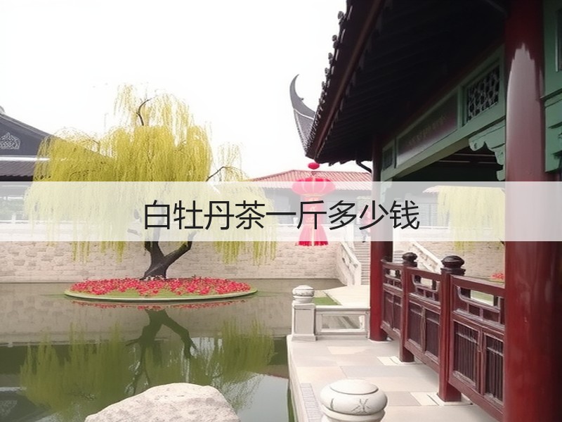 白牡丹茶一斤多少钱(图3) 白牡丹茶一斤多少钱(图3)