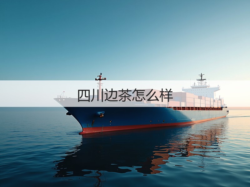 四川边茶怎么样(图3)