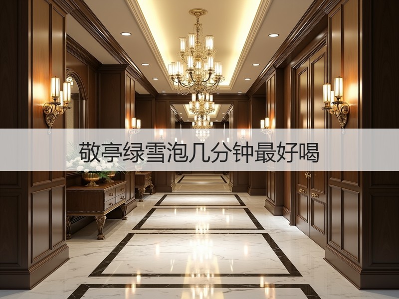 敬亭绿雪泡几分钟最好喝(图3)